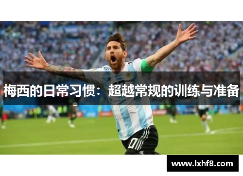 梅西的日常习惯：超越常规的训练与准备